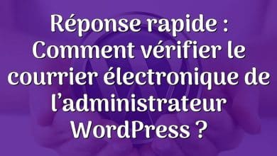 Réponse rapide : Comment vérifier le courrier électronique de l’administrateur WordPress ?